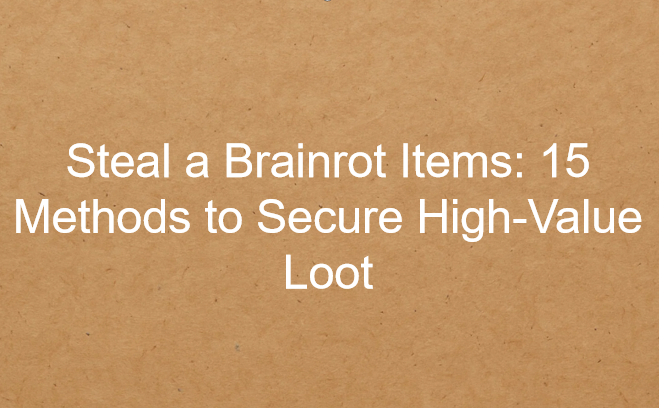 Steal a Brainrot Items: 15 Methods to Secure High-Value Loot