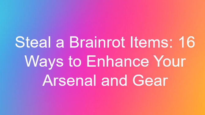 Steal a Brainrot Items: 16 Ways to Enhance Your Arsenal and Gear